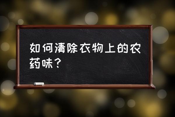 怎么袪除新衣服的杀虫剂味 如何清除衣物上的农药味？