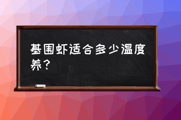 养基围虾需要多少温度 基围虾适合多少温度养？