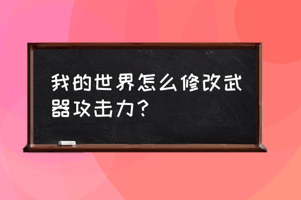 怎么改我的世界剑的伤害 我的世界怎么修改武器攻击力？