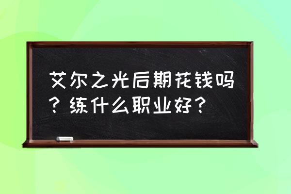 艾尔之光es怎么样 艾尔之光后期花钱吗？练什么职业好？