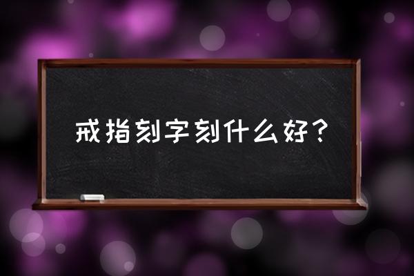 戒指刻字中间用什么符号 戒指刻字刻什么好？