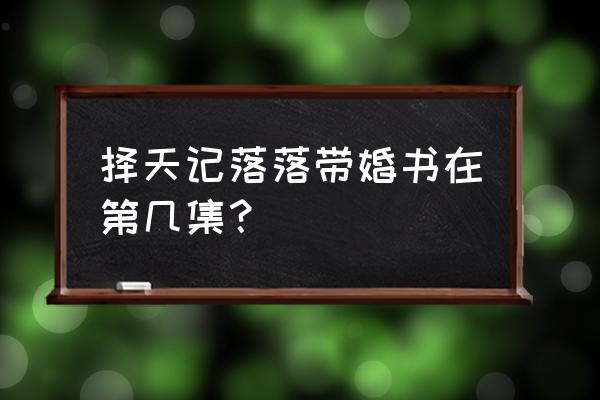 择天记手游结婚要什么 择天记落落带婚书在第几集？