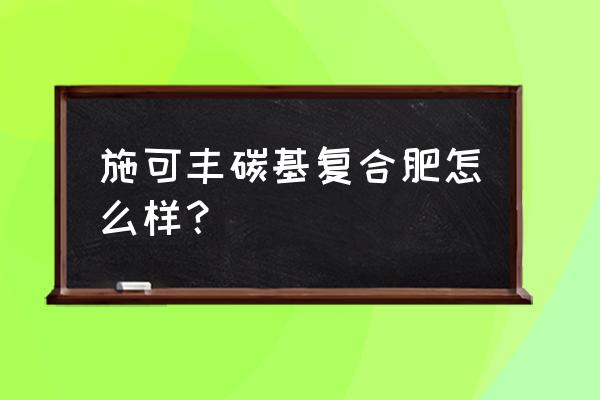 北京撒可丰复合肥好不好 施可丰碳基复合肥怎么样？