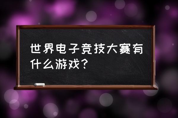 国际电竞比赛有哪些项目 世界电子竞技大赛有什么游戏？