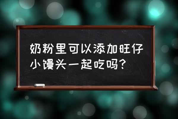 馒头能泡奶粉给孩子吃吗 奶粉里可以添加旺仔小馒头一起吃吗？