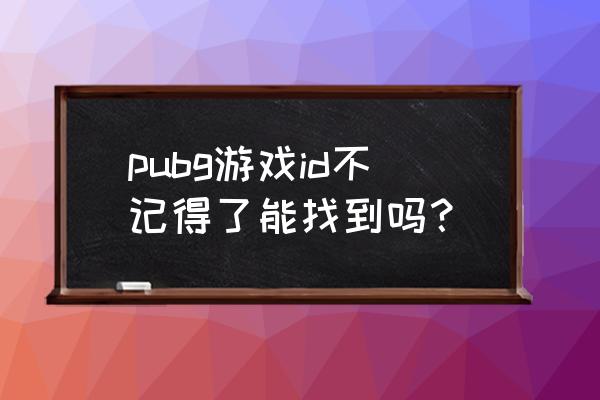 手机怎么找回绝地求生账号 pubg游戏id不记得了能找到吗？