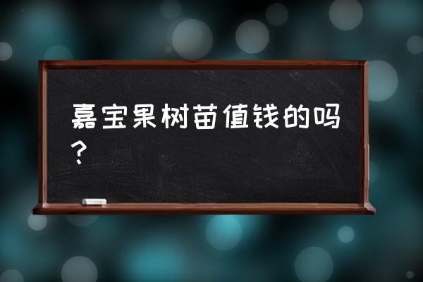 什么果树苗值钱 嘉宝果树苗值钱的吗？