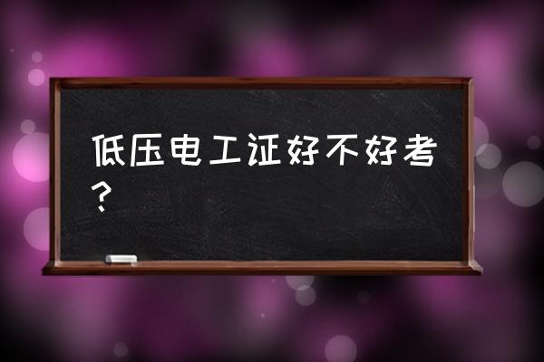 江门考低压电工证难吗 低压电工证好不好考？