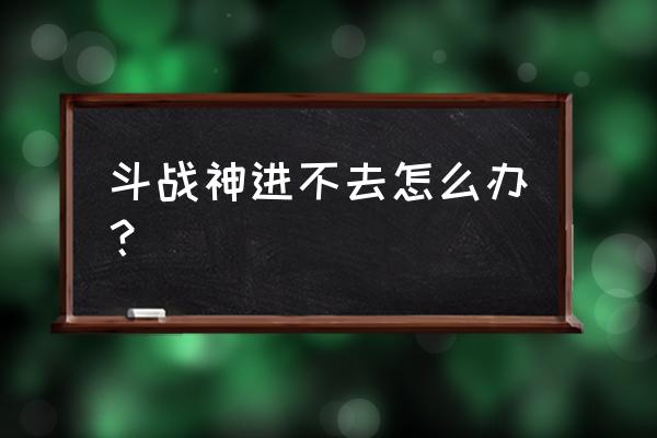 斗战神如何找回 斗战神进不去怎么办？