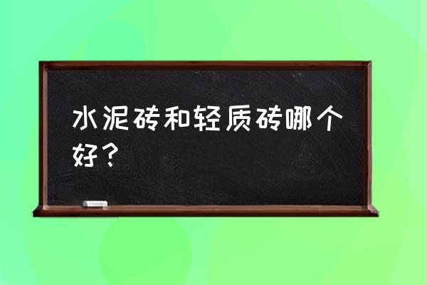 脚手架水泥河沙轻质砖怎么样 水泥砖和轻质砖哪个好？