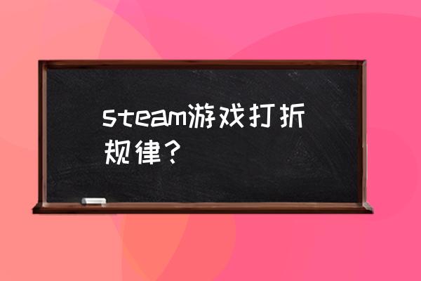 steam秋季特惠什么时候 steam游戏打折规律？