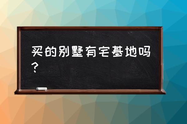 买别墅宅基地归你吗 买的别墅有宅基地吗？