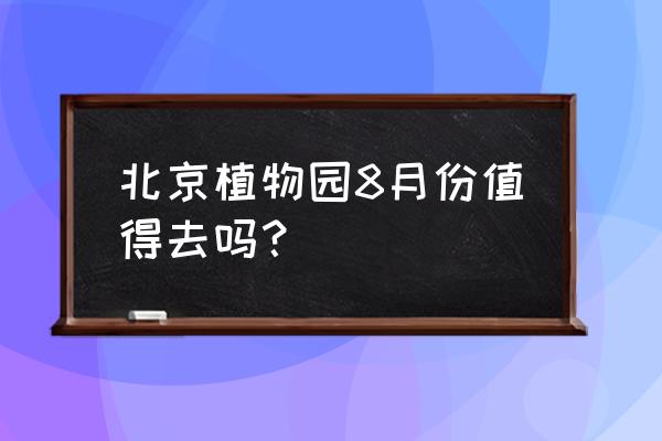 北京植物园有意思吗 北京植物园8月份值得去吗？