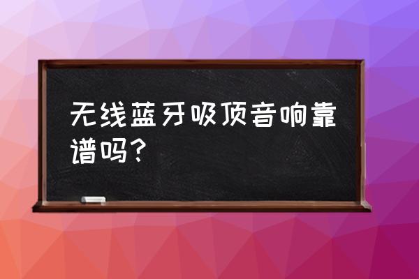 蓝牙音响筒灯效果好不好 无线蓝牙吸顶音响靠谱吗？