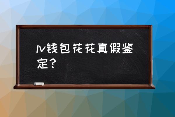 怎样辨别lv钱包真假 lv钱包花花真假鉴定？