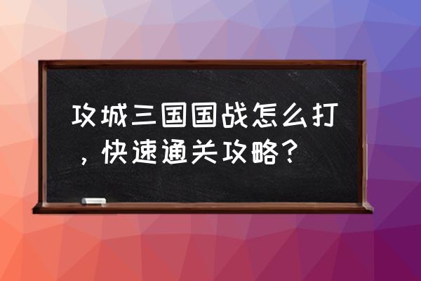 攻城三国玩家等级有封顶吗 攻城三国国战怎么打，快速通关攻略？