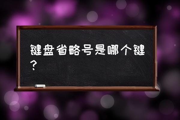 电脑上面的省略号怎么输入 键盘省略号是哪个键？