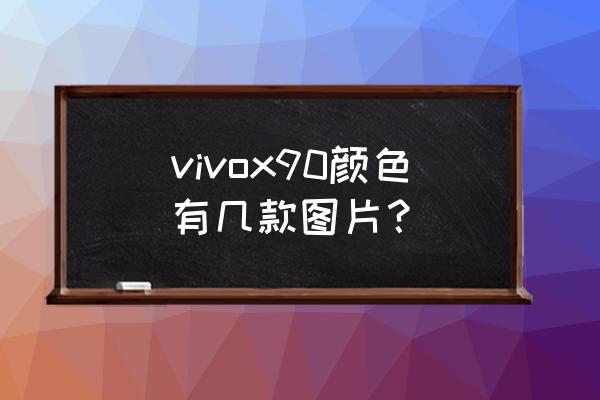 vivo手机颜色有哪些 vivox90颜色有几款图片？