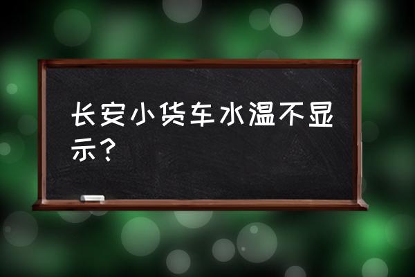 长安小货车水温表怎么看 长安小货车水温不显示？