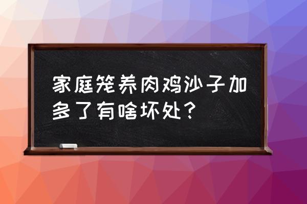 饲料中加过多小石头好不好 家庭笼养肉鸡沙子加多了有啥坏处？