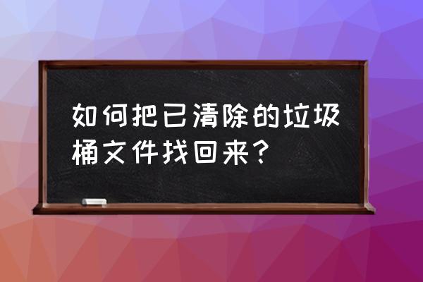 垃圾桶删除的怎么回复 如何把已清除的垃圾桶文件找回来？