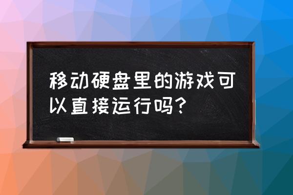 移动硬盘可以玩手机游戏吗 移动硬盘里的游戏可以直接运行吗？