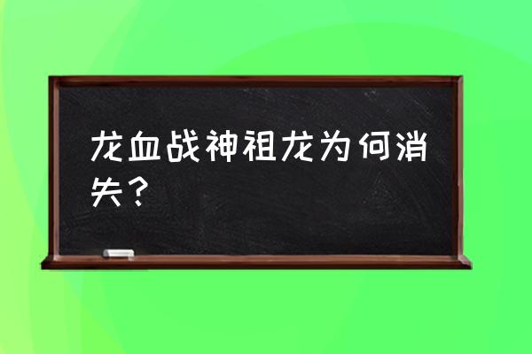 龙血战神手游为何下架 龙血战神祖龙为何消失？