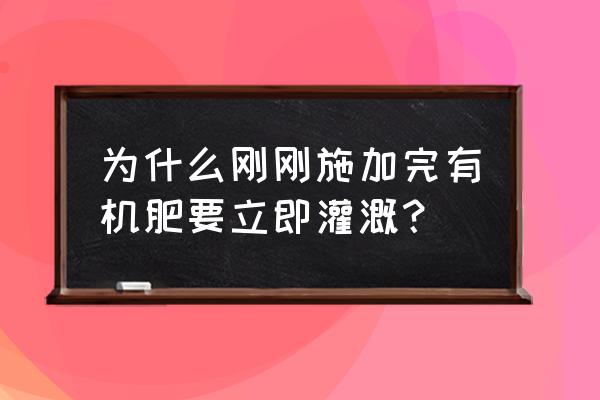 有机肥直接撒地里不浇水烧苗吗 为什么刚刚施加完有机肥要立即灌溉？