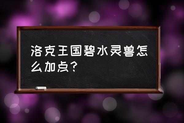 洛克王国宠物天赋是什么 洛克王国碧水灵兽怎么加点？