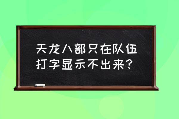 天龙八部手游聊天打字怎么调 天龙八部只在队伍裏打字显示不出来？