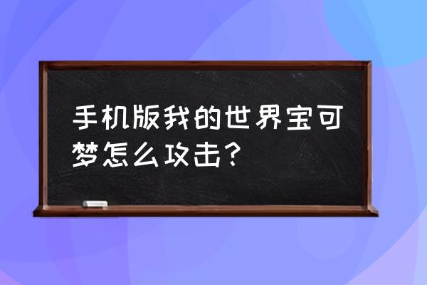 我的世界宝可梦有手机版吗 手机版我的世界宝可梦怎么攻击？