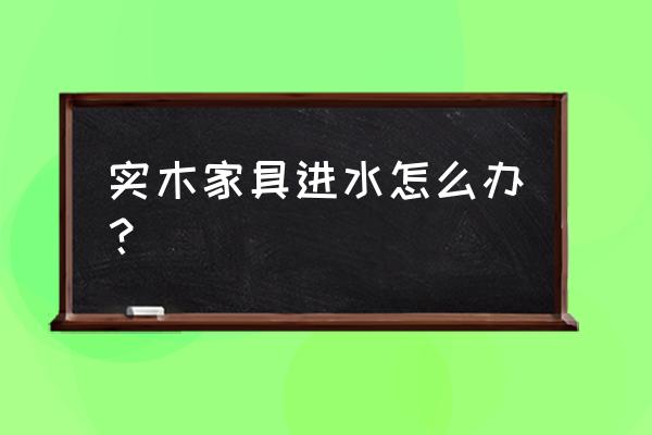 木头鞋柜进水了怎么处理 实木家具进水怎么办？