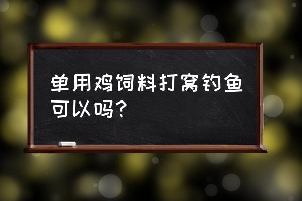 小鸡饲料野钓打窝效果怎样 单用鸡饲料打窝钓鱼可以吗？