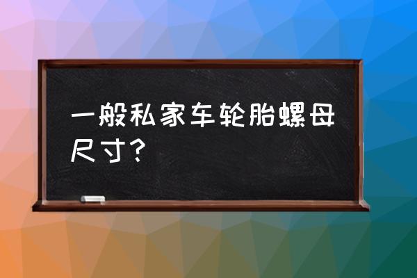 本田锋范轮胎上螺丝多大的 一般私家车轮胎螺母尺寸？