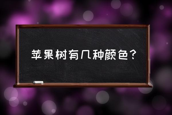 苹果树苗是什么颜色 苹果树有几种颜色？