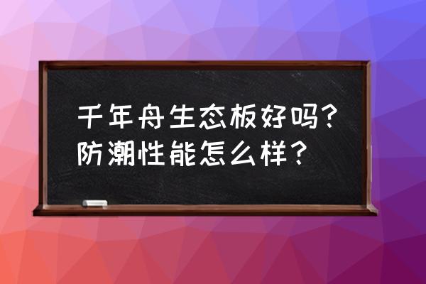 千年舟生态板做衣柜好不好 千年舟生态板好吗？防潮性能怎么样？