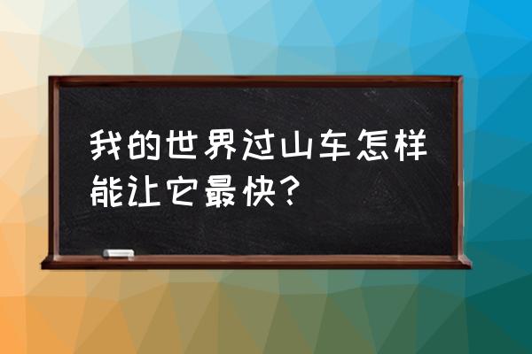 我的世界过山车怎么弄 我的世界过山车怎样能让它最快？