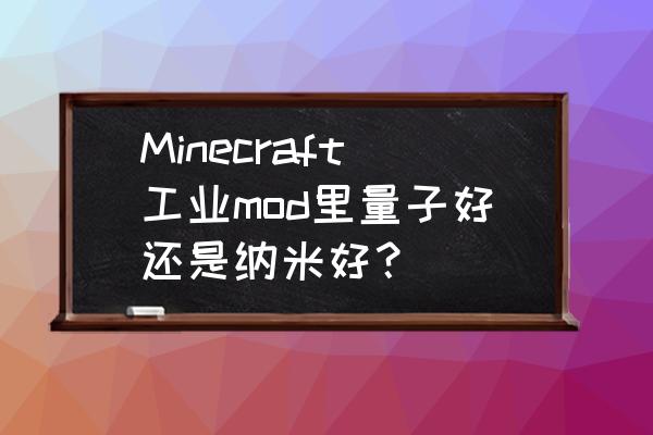 我的世界量子裤子怎么用 Minecraft工业mod里量子好还是纳米好？