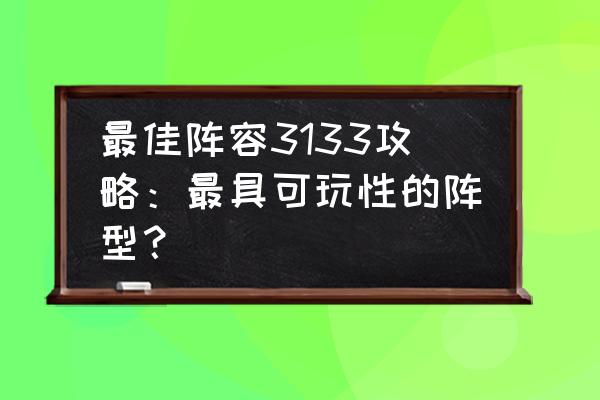 最佳阵容页游哪里有 最佳阵容3133攻略：最具可玩性的阵型？