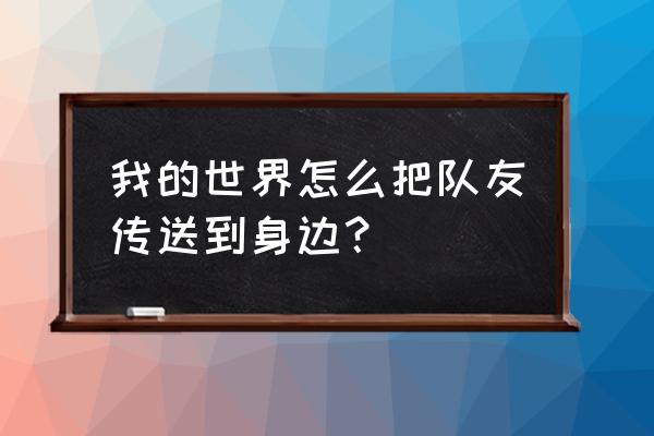 我的世界如何传送到玩家旁边 我的世界怎么把队友传送到身边？