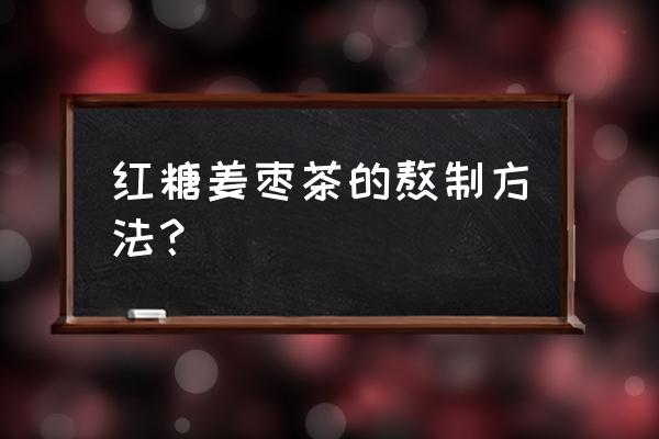 姜红枣红糖一起煮多长时间 红糖姜枣茶的熬制方法？