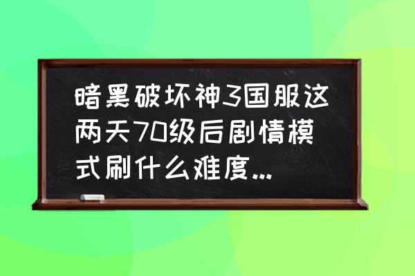 暗黑三国服怎么刷装备 暗黑破坏神3国服这两天70级后剧情模式刷什么难度可以出高攻击的武器装备?大师级别以后的？