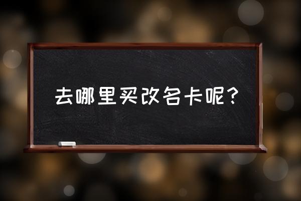 qq音速改名的道具去哪儿买 去哪里买改名卡呢？