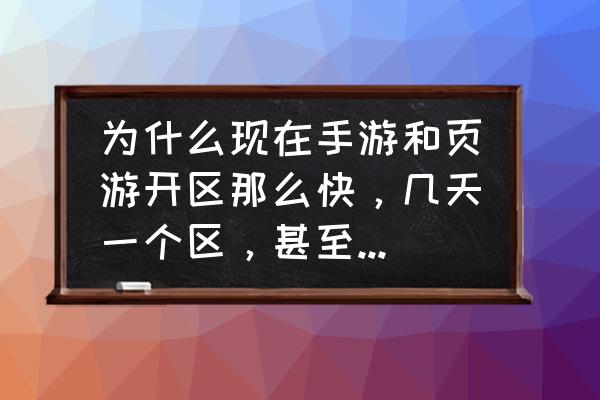 页游模式都一样吗 为什么现在手游和页游开区那么快，几天一个区，甚至一天一个区、一天几个区的都有，这让人怎么玩，求个开？