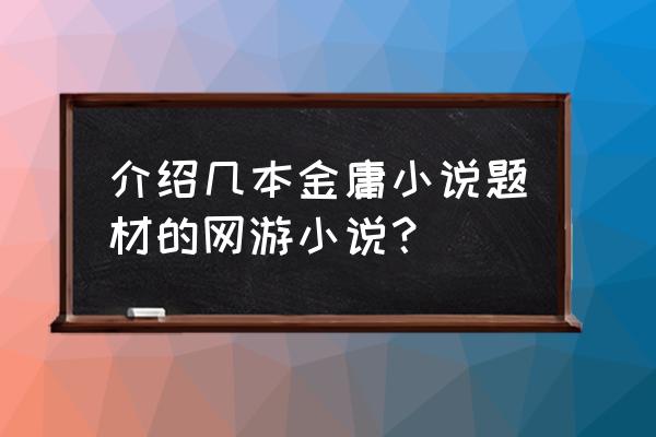 有哪些金庸的武侠网游 介绍几本金庸小说题材的网游小说？