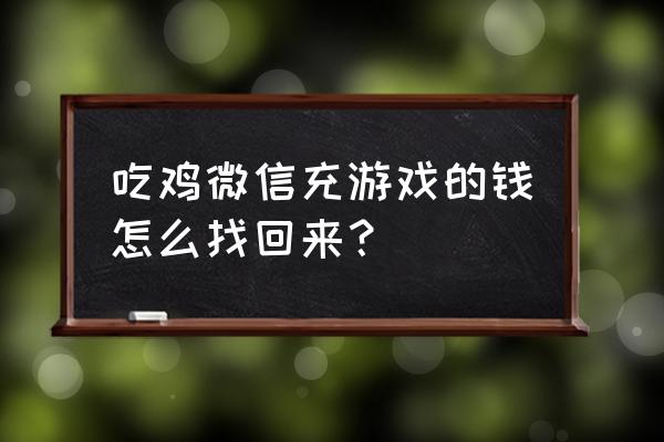 绝地求生能退款微信吗 吃鸡微信充游戏的钱怎么找回来？