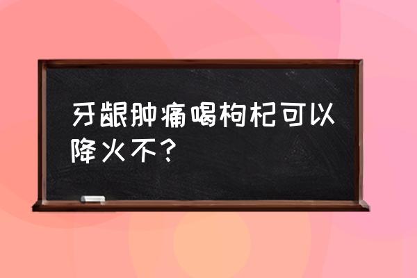 牙龈上火能喝菊花枸杞茶吗 牙龈肿痛喝枸杞可以降火不？