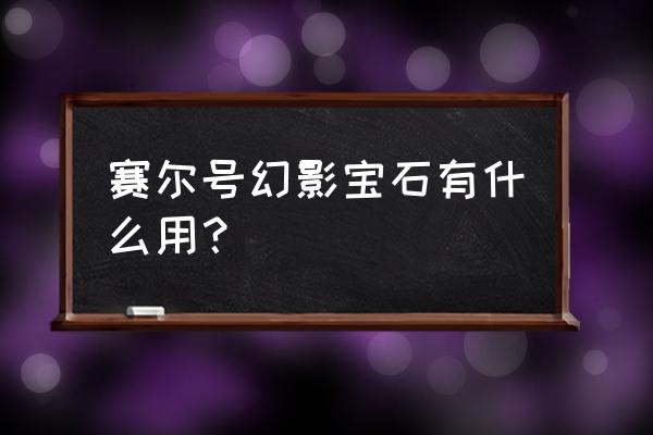 赛尔号梦幻宝石怎么用 赛尔号幻影宝石有什么用？