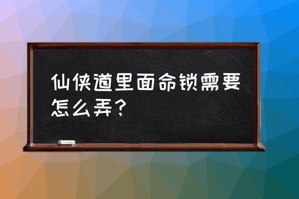 仙侠道手游守护圣地怎么玩 仙侠道里面命锁需要怎么弄？