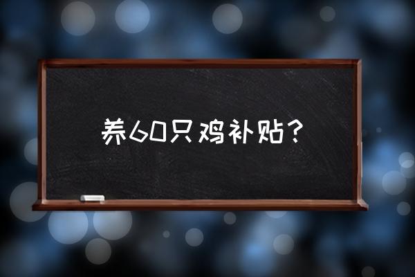 毕节市威宁县有养鸡补吗贴吗 养60只鸡补贴？